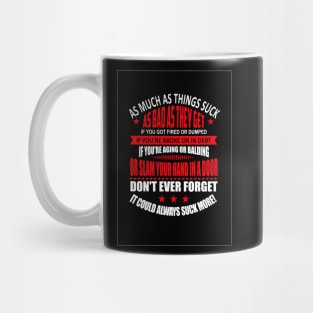 Don't ever forget: IT COULD ALWAYS SUCK MORE! Mug